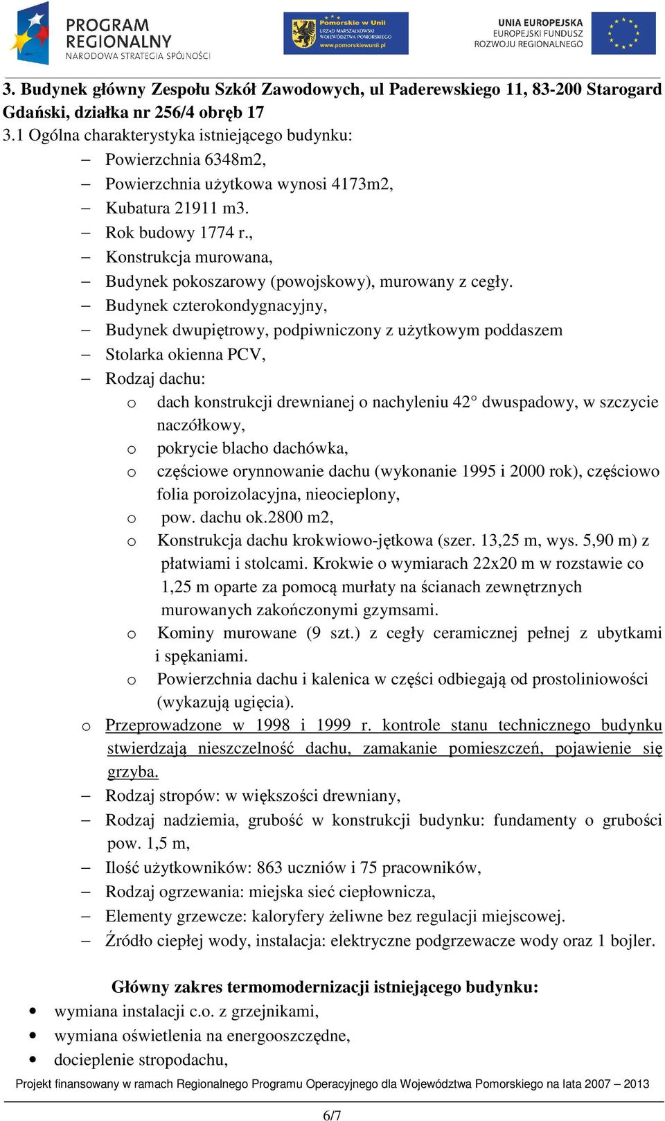 Budynek czterokondygnacyjny, Budynek dwupiętrowy, podpiwniczony z użytkowym poddaszem Stolarka okienna PCV, Rodzaj dachu: o dach konstrukcji drewnianej o nachyleniu 42 dwuspadowy, w szczycie