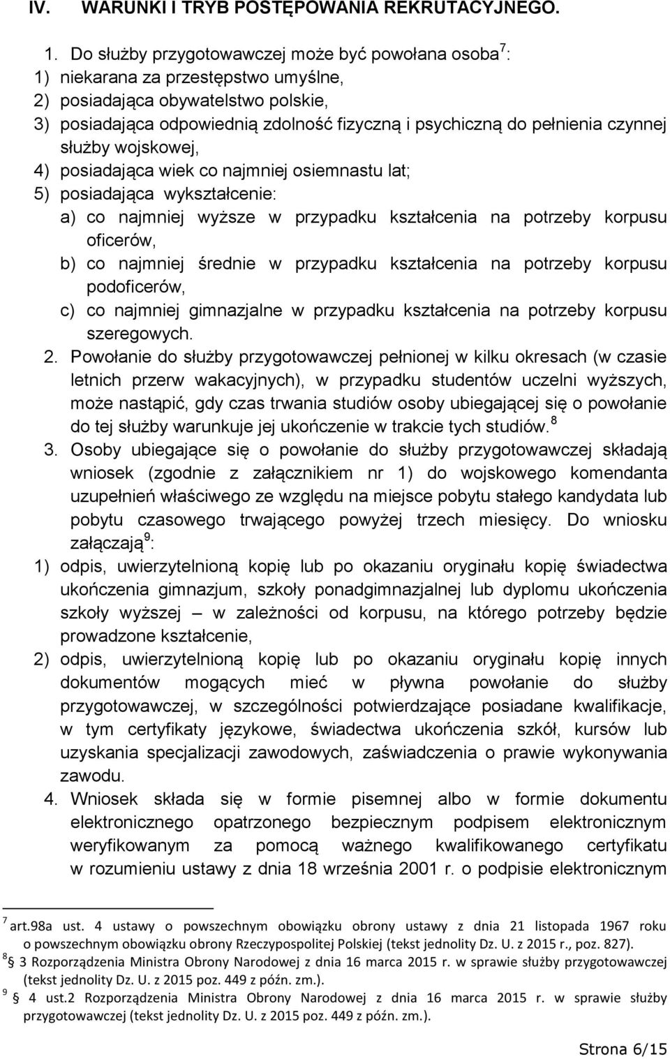 czynnej służby wojskowej, 4) posiadająca wiek co najmniej osiemnastu lat; 5) posiadająca wykształcenie: a) co najmniej wyższe w przypadku kształcenia na potrzeby korpusu oficerów, b) co najmniej