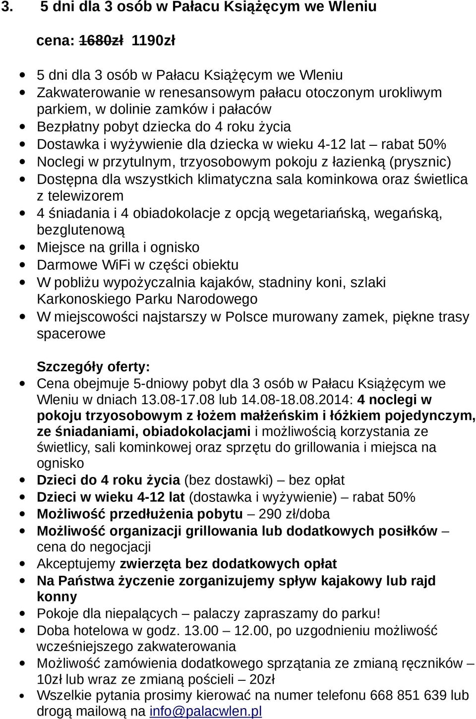 Książęcym we pokoju trzyosobowym z łożem małżeńskim i łóżkiem pojedynczym, ze śniadaniami, obiadokolacjami i możliwością korzystania ze