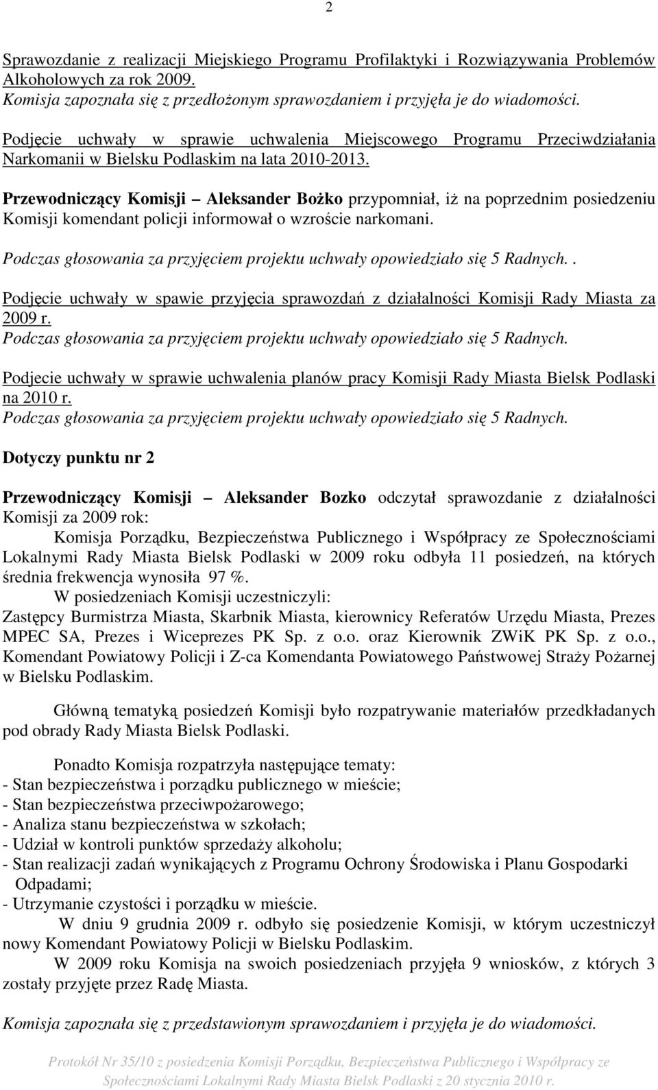 Przewodniczący Komisji Aleksander BoŜko przypomniał, iŝ na poprzednim posiedzeniu Komisji komendant policji informował o wzroście narkomani.