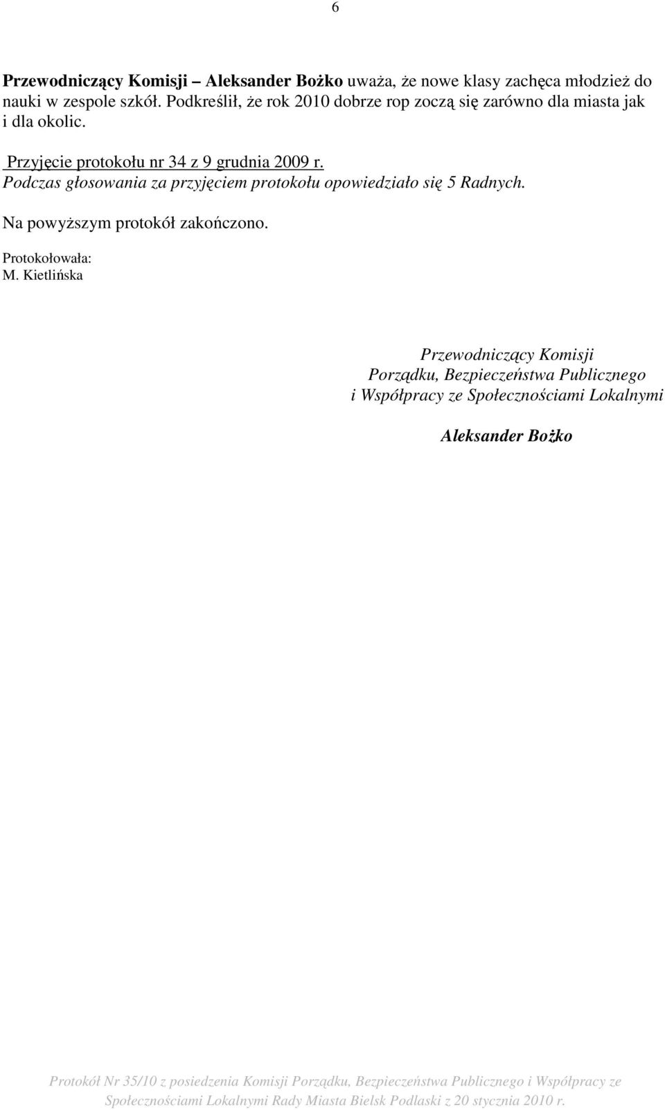 Przyjęcie protokołu nr 34 z 9 grudnia 2009 r. Podczas głosowania za przyjęciem protokołu opowiedziało się 5 Radnych.