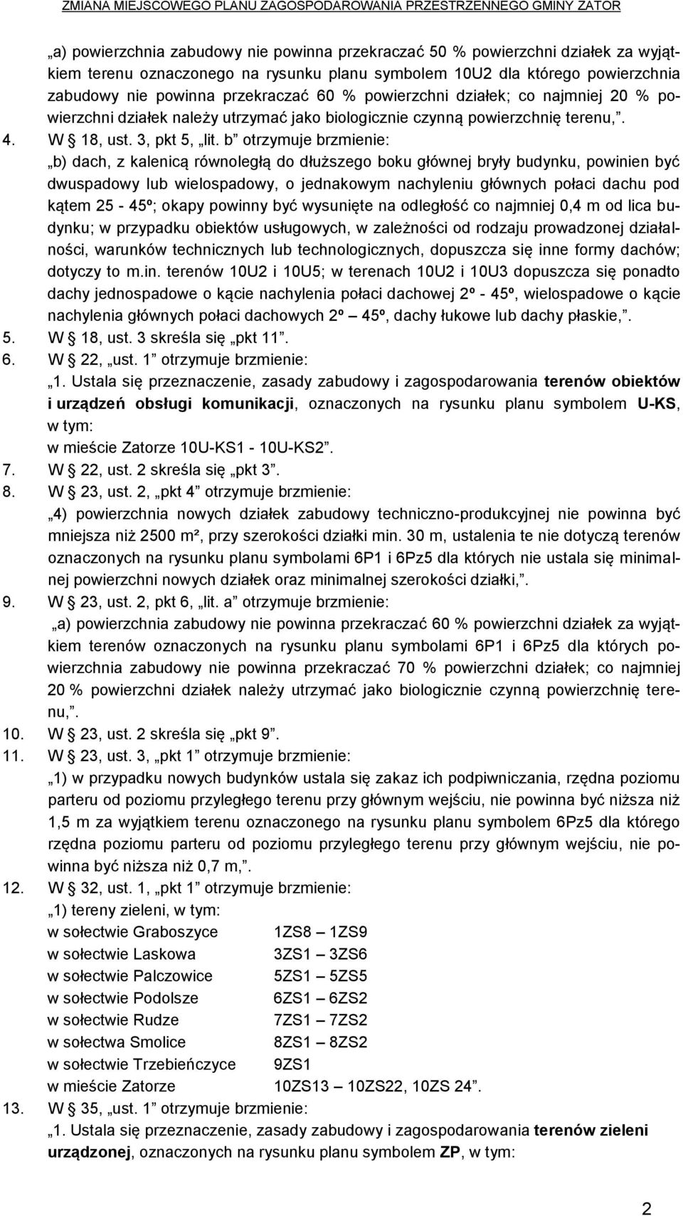 b otrzymuje brzmienie: b) dach, z kalenicą równoległą do dłuższego boku głównej bryły budynku, powinien być dwuspadowy lub wielospadowy, o jednakowym nachyleniu głównych połaci dachu pod kątem