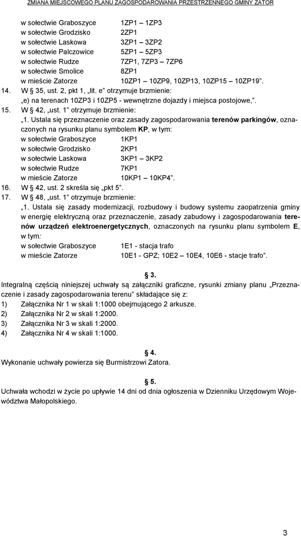 Ustala się przeznaczenie oraz zasady zagospodarowania terenów parkingów, oznaczonych na rysunku planu symbolem KP, w tym: w sołectwie Graboszyce 1KP1 w sołectwie Grodzisko 2KP1 w sołectwie Laskowa