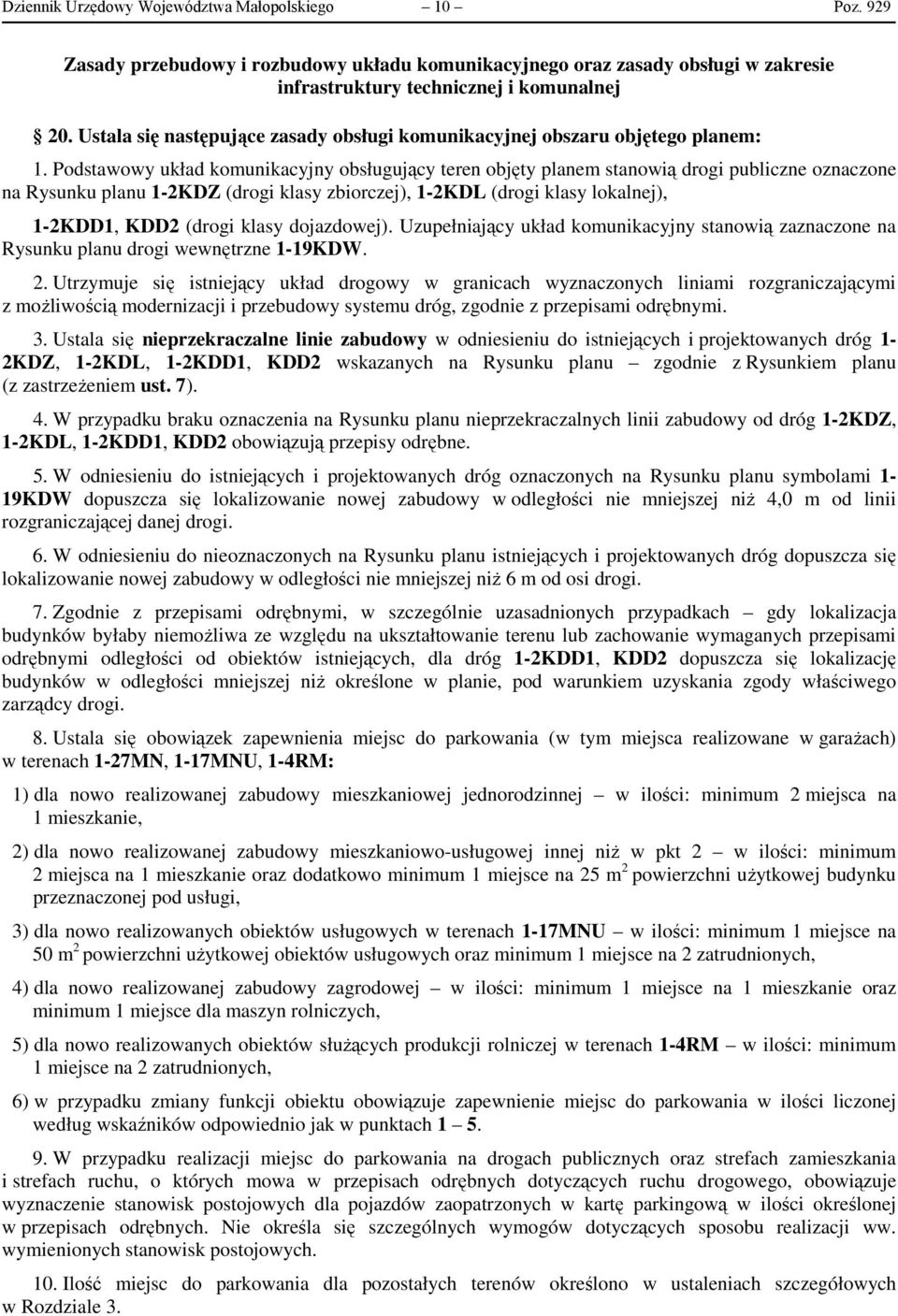 Podstawowy układ komunikacyjny obsługujący teren objęty planem stanowią drogi publiczne oznaczone na Rysunku planu 1-2KDZ (drogi klasy zbiorczej), 1-2KDL (drogi klasy lokalnej), 1-2KDD1, KDD2 (drogi