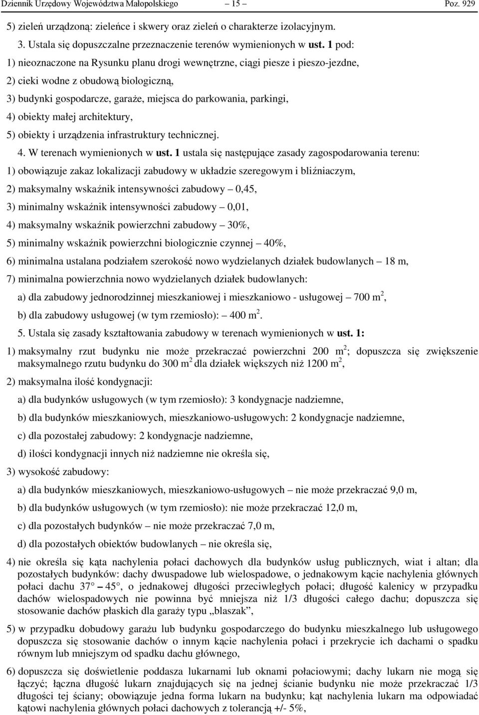 1 pod: 1) nieoznaczone na Rysunku planu drogi wewnętrzne, ciągi piesze i pieszo-jezdne, 2) cieki wodne z obudową biologiczną, 3) budynki gospodarcze, garaże, miejsca do parkowania, parkingi, 4)
