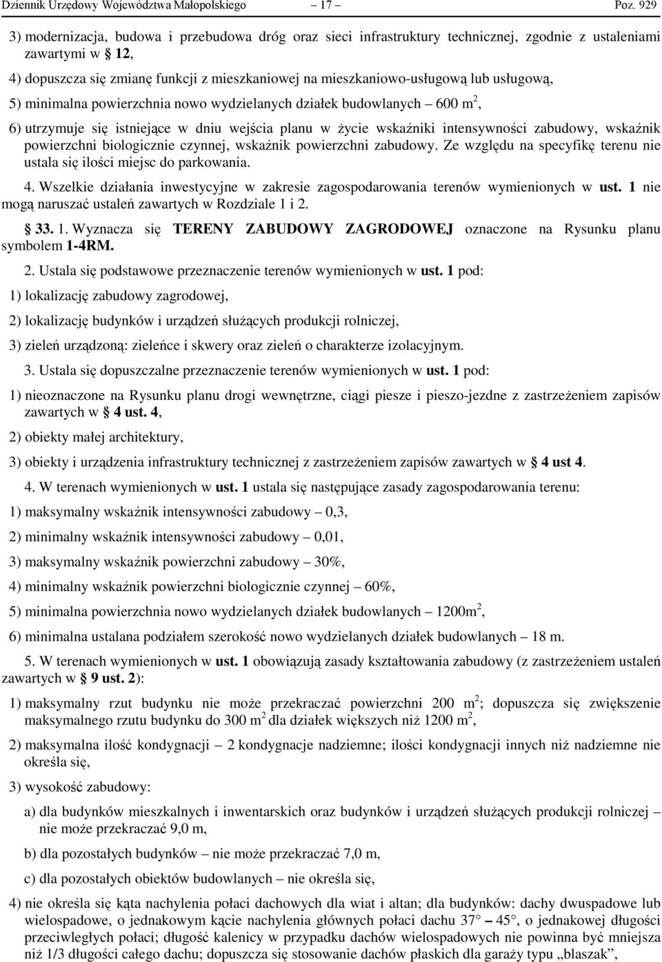 usługową, 5) minimalna powierzchnia nowo wydzielanych działek budowlanych 600 m 2, 6) utrzymuje się istniejące w dniu wejścia planu w życie wskaźniki intensywności zabudowy, wskaźnik powierzchni