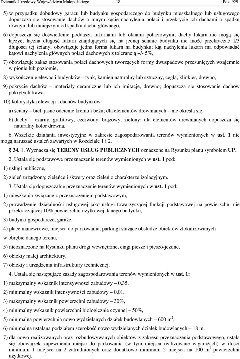 równym lub mniejszym od spadku dachu głównego, 6) dopuszcza się doświetlenie poddasza lukarnami lub oknami połaciowymi; dachy lukarn nie mogą się łączyć; łączna długość lukarn znajdujących się na