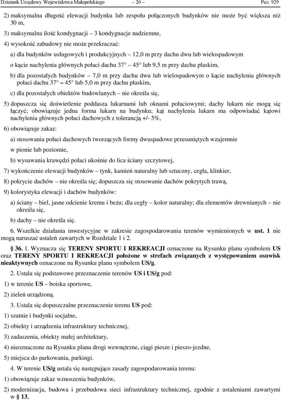 przekraczać: a) dla budynków usługowych i produkcyjnych 12,0 m przy dachu dwu lub wielospadowym o kącie nachylenia głównych połaci dachu 37 45 lub 9,5 m przy dachu płaskim, b) dla pozostałych
