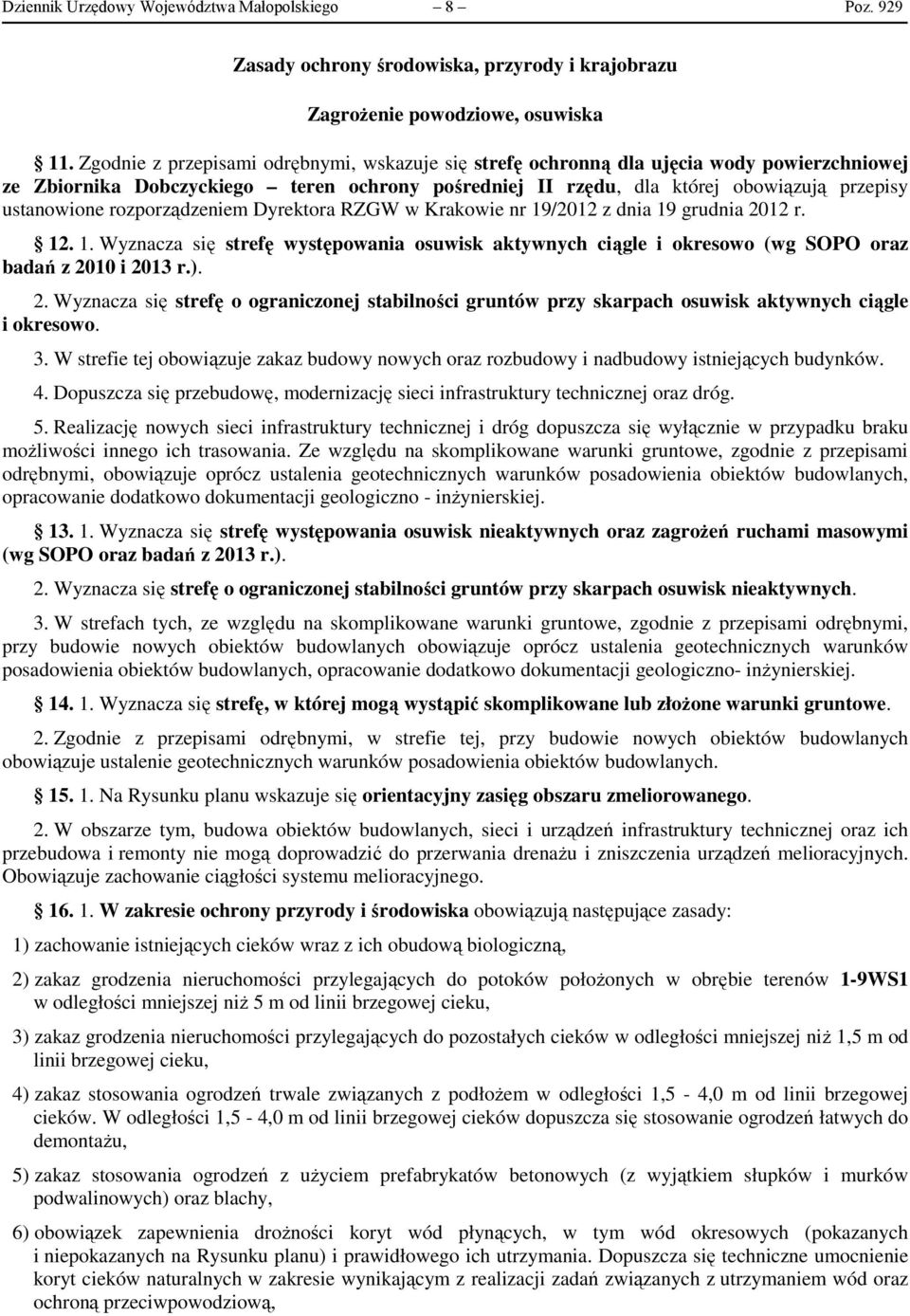 rozporządzeniem Dyrektora RZGW w Krakowie nr 19/2012 z dnia 19 grudnia 2012 r. 12. 1. Wyznacza się strefę występowania osuwisk aktywnych ciągle i okresowo (wg SOPO oraz badań z 2010 i 2013 r.). 2. Wyznacza się strefę o ograniczonej stabilności gruntów przy skarpach osuwisk aktywnych ciągle i okresowo.