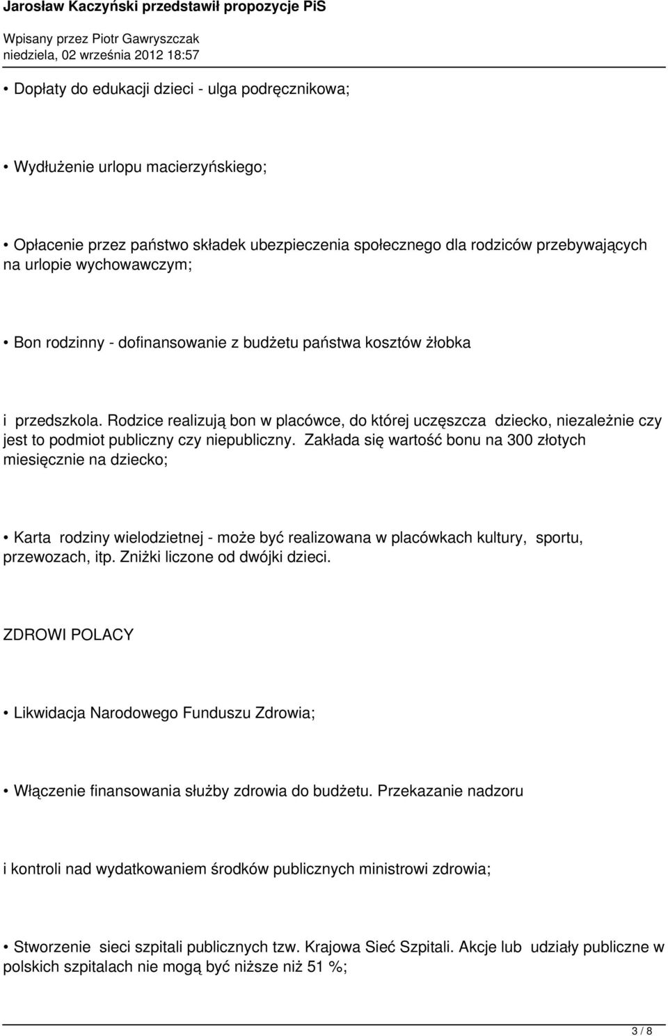 Zakłada się wartość bonu na 300 złotych miesięcznie na dziecko; Karta rodziny wielodzietnej - może być realizowana w placówkach kultury, sportu, przewozach, itp. Zniżki liczone od dwójki dzieci.