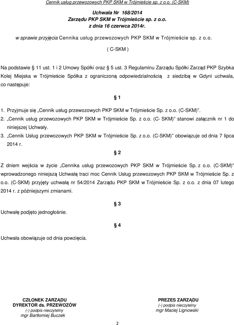 Przyjmuje się Cennik usług przewozowych PKP SKM w Trójmieście Sp. z o.o. (C-SKM). 2. Cennik usług przewozowych PKP SKM w Trójmieście Sp. z o.o. (C- SKM) stanowi załącznik nr 1 do niniejszej Uchwały.