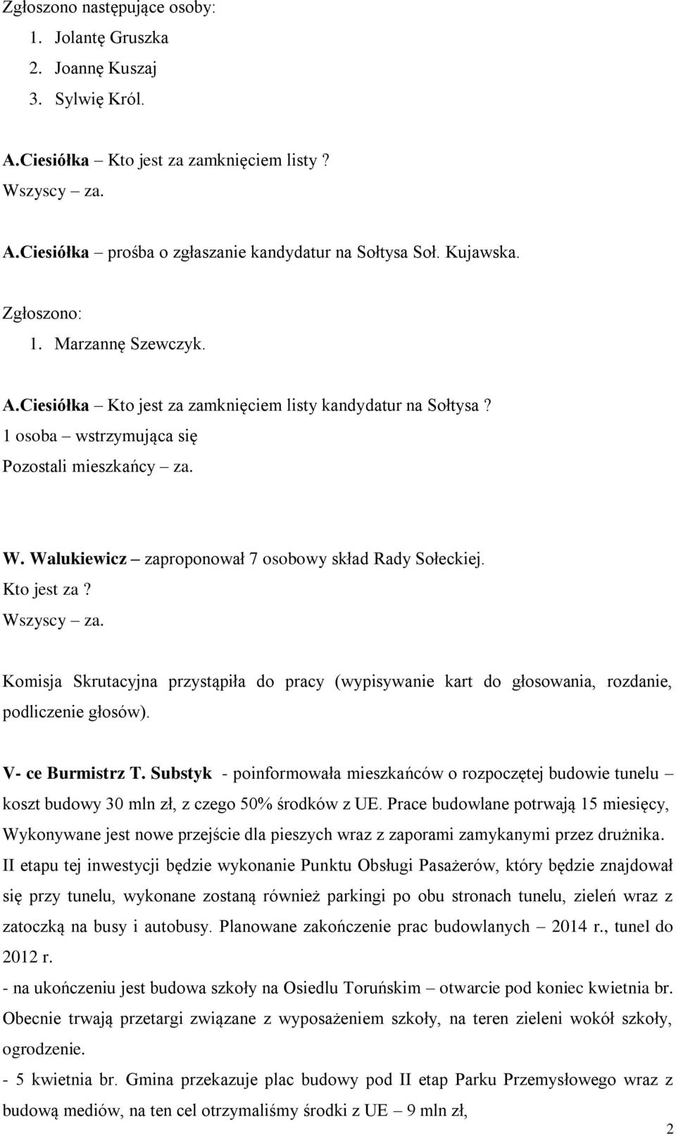 Walukiewicz zaproponował 7 osobowy skład Rady Sołeckiej. Kto jest za? Wszyscy za. Komisja Skrutacyjna przystąpiła do pracy (wypisywanie kart do głosowania, rozdanie, podliczenie głosów).