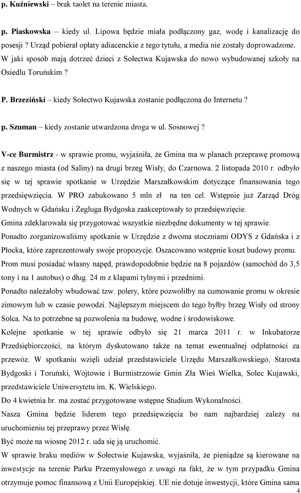 Brzeziński kiedy Sołectwo Kujawska zostanie podłączona do Internetu? p. Szuman kiedy zostanie utwardzona droga w ul. Sosnowej?