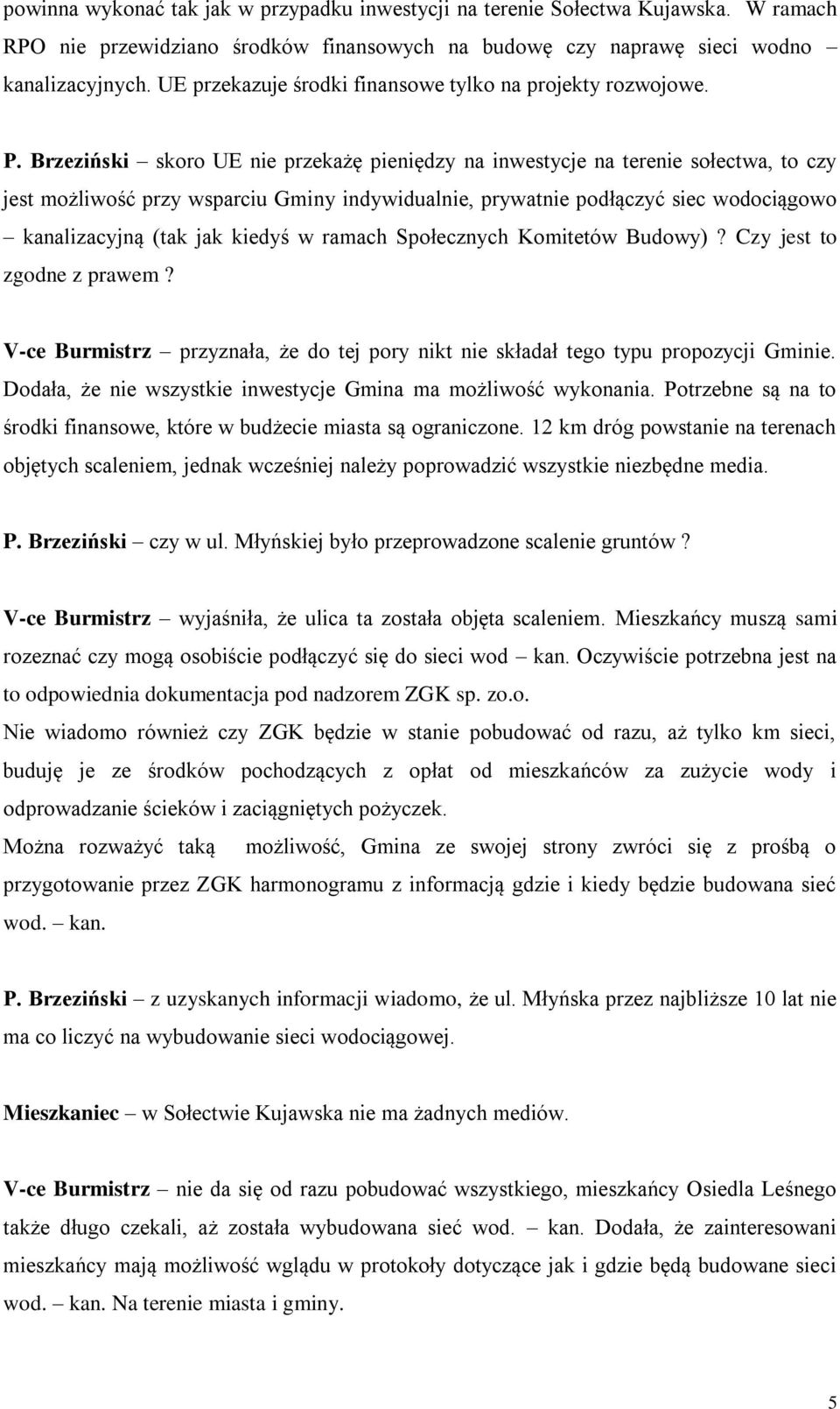 Brzeziński skoro UE nie przekażę pieniędzy na inwestycje na terenie sołectwa, to czy jest możliwość przy wsparciu Gminy indywidualnie, prywatnie podłączyć siec wodociągowo kanalizacyjną (tak jak