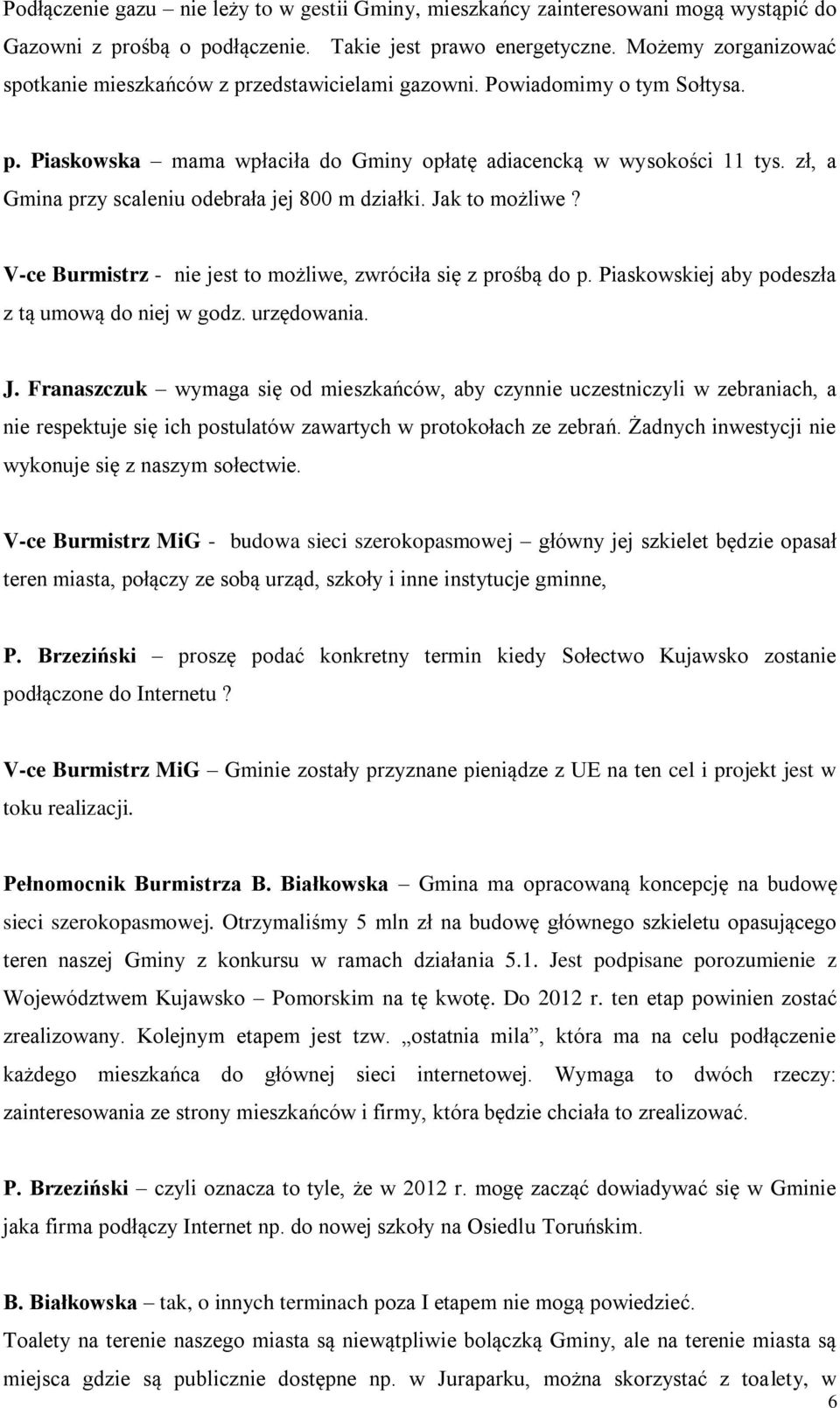 zł, a Gmina przy scaleniu odebrała jej 800 m działki. Jak to możliwe? V-ce Burmistrz - nie jest to możliwe, zwróciła się z prośbą do p. Piaskowskiej aby podeszła z tą umową do niej w godz.