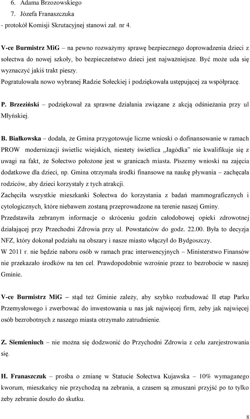 Pogratulowała nowo wybranej Radzie Sołeckiej i podziękowała ustępującej za współpracę. P. Br