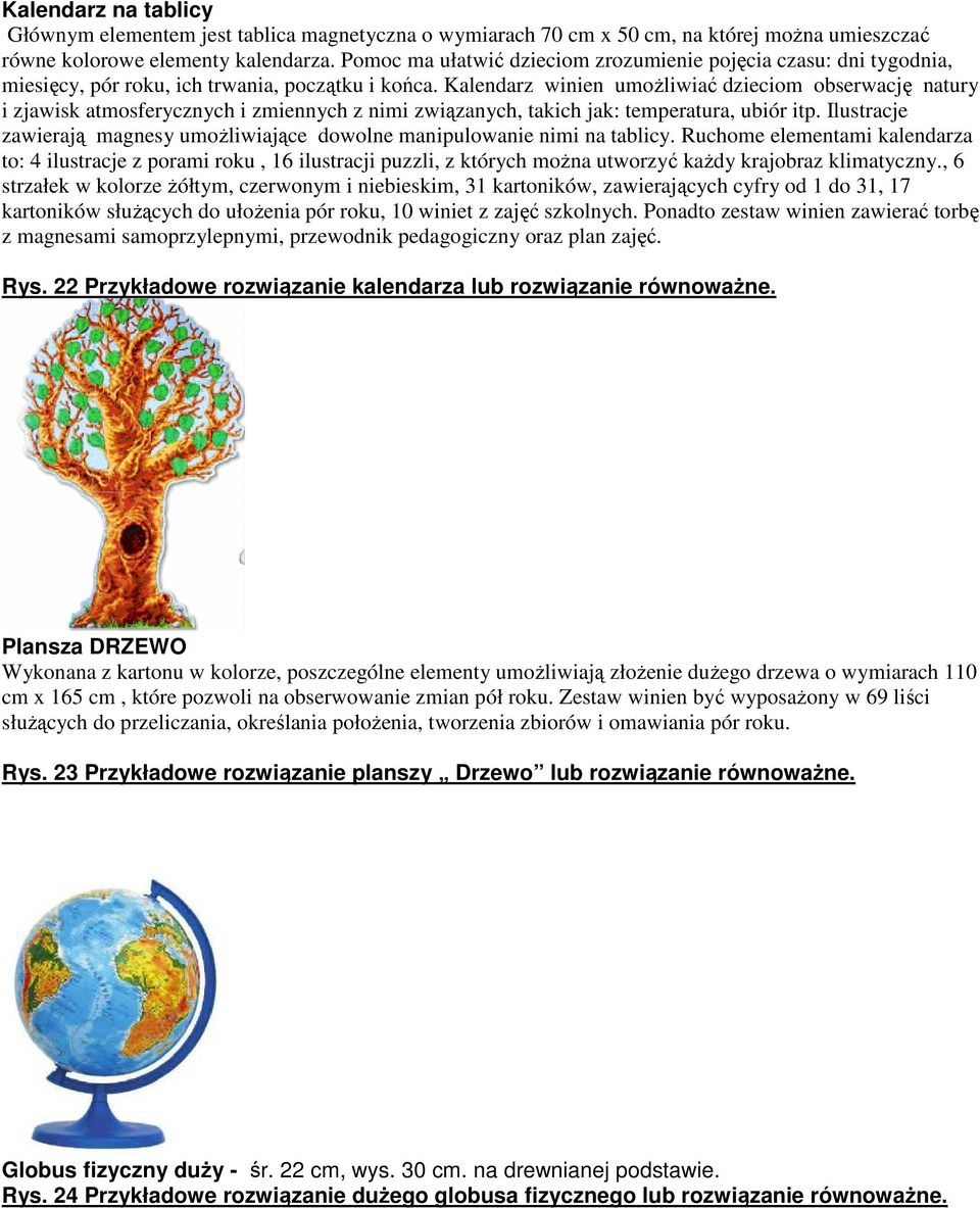 Kalendarz winien umożliwiać dzieciom obserwację natury i zjawisk atmosferycznych i zmiennych z nimi związanych, takich jak: temperatura, ubiór itp.