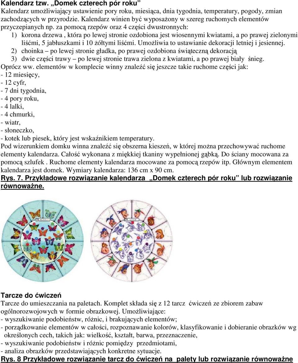 za pomocą rzepów oraz 4 części dwustronnych: 1) korona drzewa, która po lewej stronie ozdobiona jest wiosennymi kwiatami, a po prawej zielonymi liśćmi, 5 jabłuszkami i 10 żółtymi liśćmi.