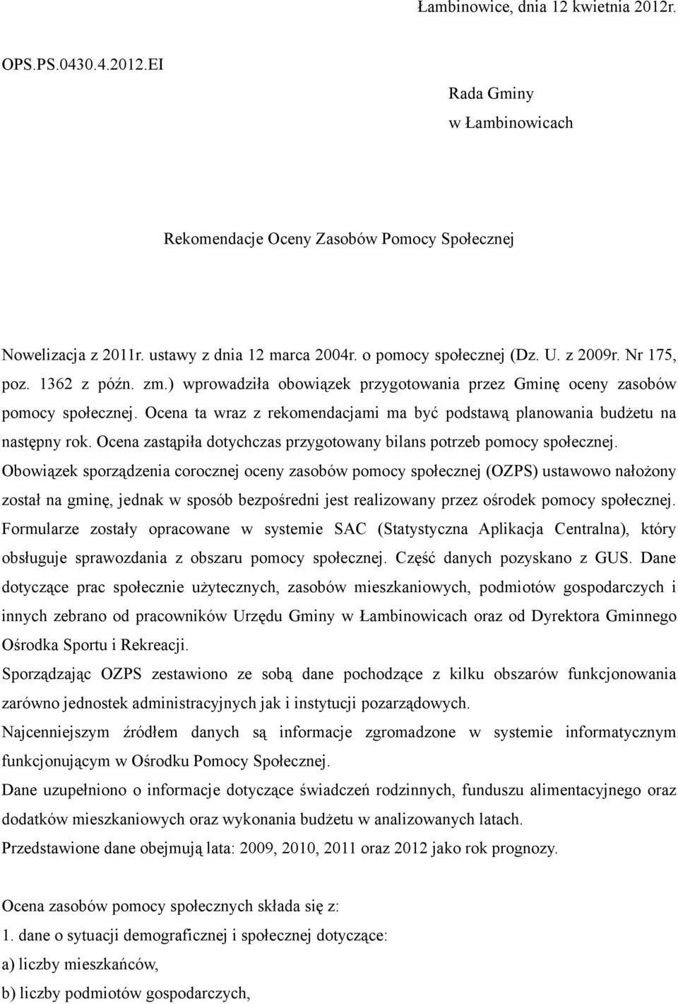 Ocena ta wraz z rekomendacjami ma być podstawą planowania budżetu na następny rok. Ocena zastąpiła dotychczas przygotowany bilans potrzeb pomocy społecznej.