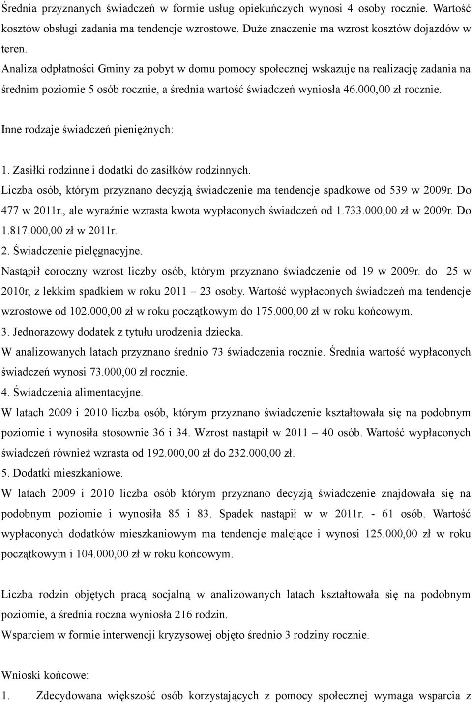 Inne rodzaje świadczeń pieniężnych: 1. Zasiłki rodzinne i dodatki do zasiłków rodzinnych. Liczba osób, którym przyznano decyzją świadczenie ma tendencje spadkowe od 539 w 2009r. Do 477 w 2011r.