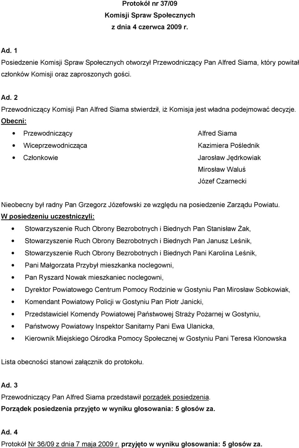 2 Przewodniczący Komisji Pan Alfred Siama stwierdził, iż Komisja jest władna podejmować decyzje.