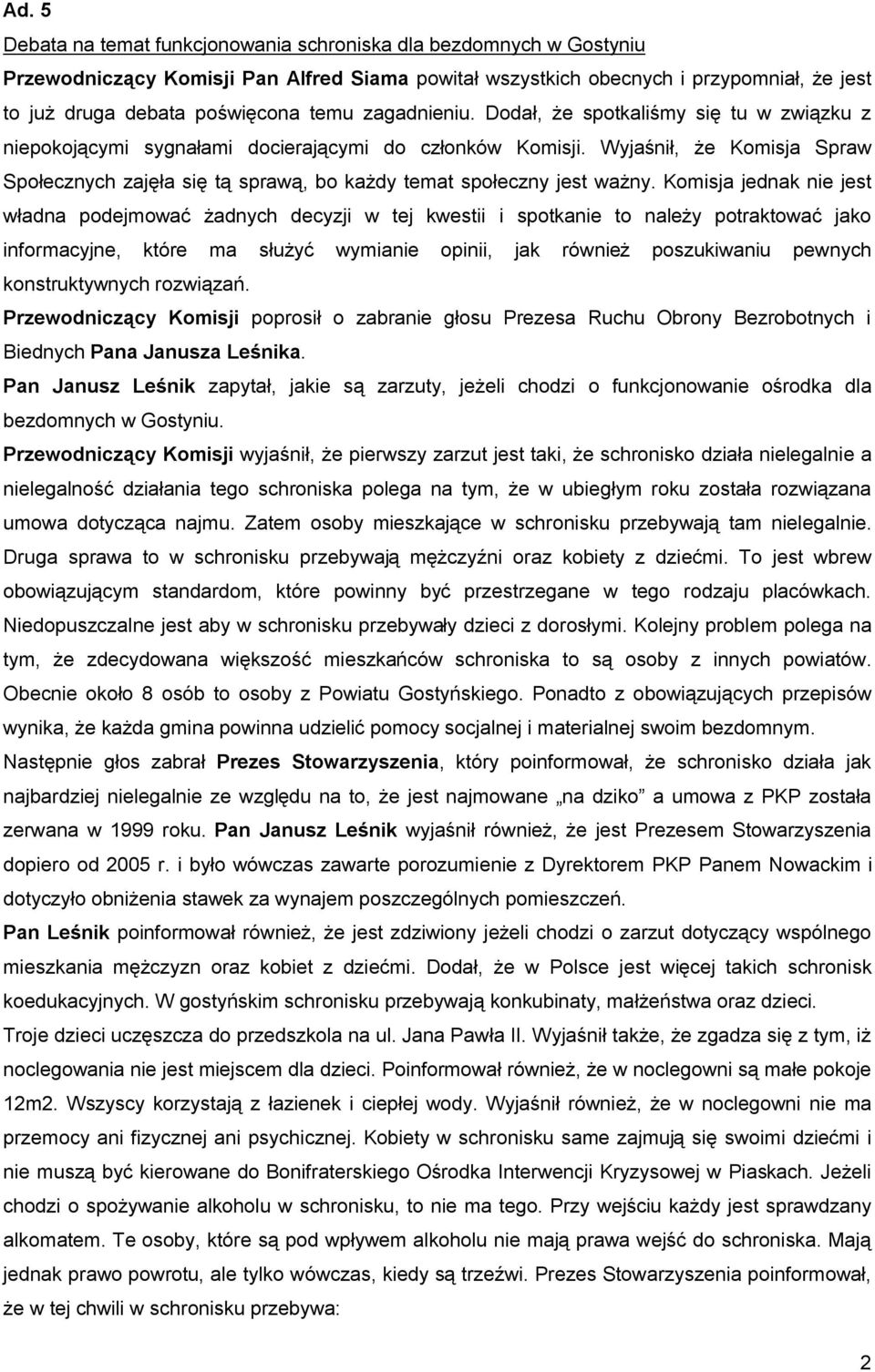 Wyjaśnił, że Komisja Spraw Społecznych zajęła się tą sprawą, bo każdy temat społeczny jest ważny.