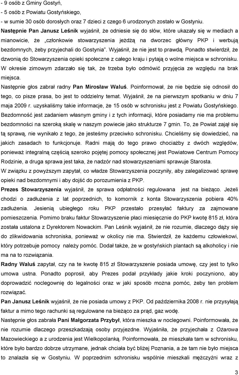 przyjechali do Gostynia. Wyjaśnił, że nie jest to prawdą. Ponadto stwierdził, że dzwonią do Stowarzyszenia opieki społeczne z całego kraju i pytają o wolne miejsca w schronisku.