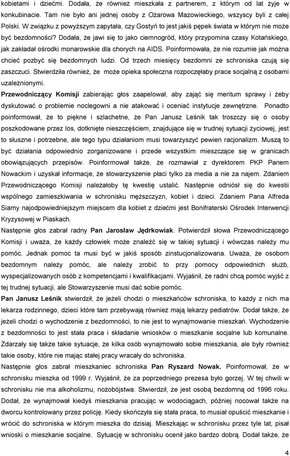 Dodała, że jawi się to jako ciemnogród, który przypomina czasy Kotańskiego, jak zakładał ośrodki monarowskie dla chorych na AIDS.