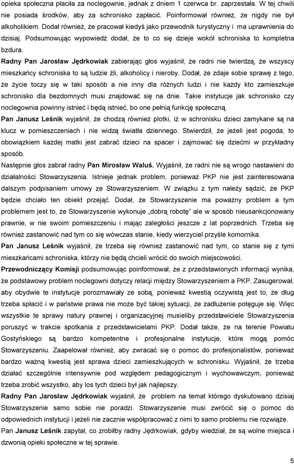 Radny Pan Jarosław Jędrkowiak zabierając głos wyjaśnił, że radni nie twierdzą, że wszyscy mieszkańcy schroniska to są ludzie źli, alkoholicy i nieroby.