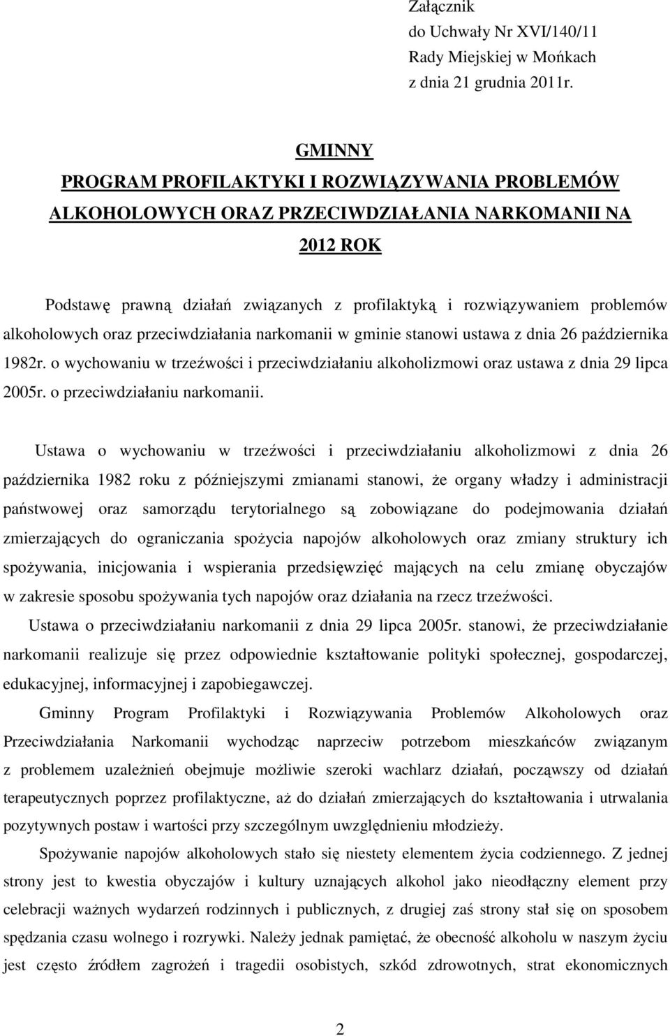 alkoholowych oraz przeciwdziałania narkomanii w gminie stanowi ustawa z dnia 26 października 1982r. o wychowaniu w trzeźwości i przeciwdziałaniu alkoholizmowi oraz ustawa z dnia 29 lipca 2005r.