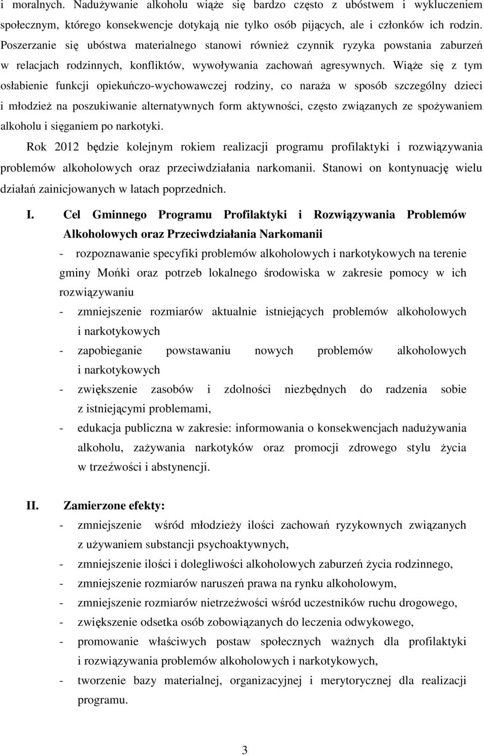 WiąŜe się z tym osłabienie funkcji opiekuńczo-wychowawczej rodziny, co naraŝa w sposób szczególny dzieci i młodzieŝ na poszukiwanie alternatywnych form aktywności, często związanych ze spoŝywaniem