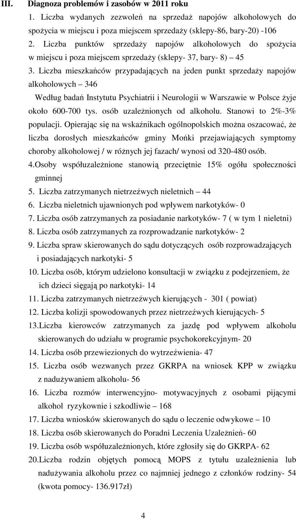 Liczba mieszkańców przypadających na jeden punkt sprzedaŝy napojów alkoholowych 346 Według badań Instytutu Psychiatrii i Neurologii w Warszawie w Polsce Ŝyje około 600-700 tys.