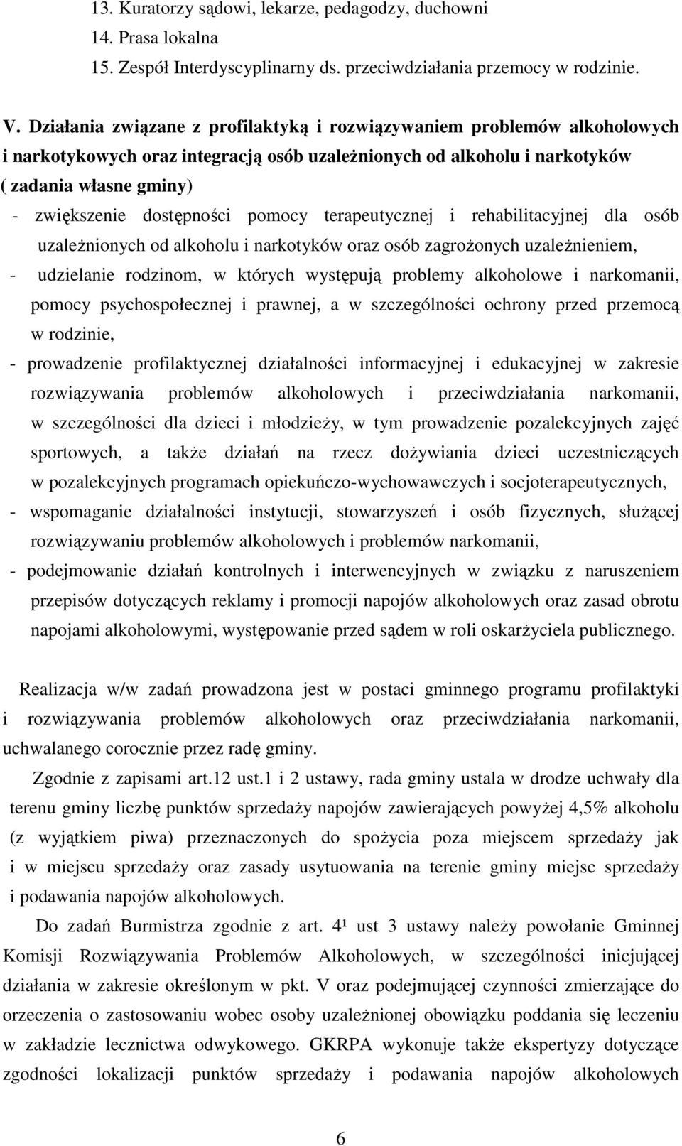 pomocy terapeutycznej i rehabilitacyjnej dla osób uzaleŝnionych od alkoholu i narkotyków oraz osób zagroŝonych uzaleŝnieniem, - udzielanie rodzinom, w których występują problemy alkoholowe i