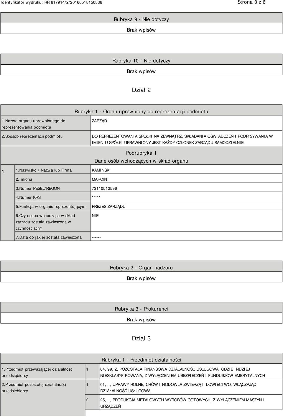 Nazwisko / Nazwa lub Firma KAMIŃSKI Podrubryka 1 Dane osób wchodzących w skład organu 2.Imiona MARCIN 3.Numer PESEL/REGON 73110512596 4.Numer KRS **** 5.Funkcja w organie reprezentującym 6.