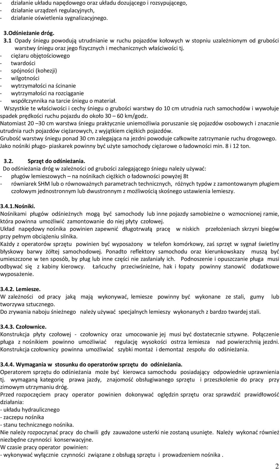ciężaru objętościowego twardości spójności (kohezji) wilgotności wytrzymałości na ścinanie wytrzymałości na rozciąganie współczynnika na tarcie śniegu o materiał.