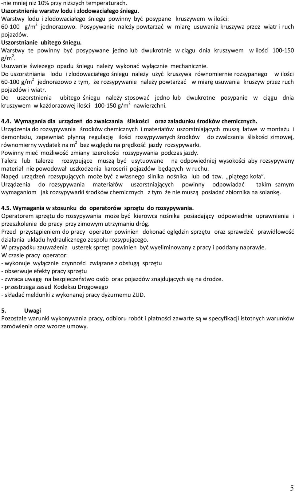 Uszorstnianie ubitego śniegu. Warstwy te powinny być posypywane jedno lub dwukrotnie w ciągu dnia kruszywem w ilości 100 150 g/m 2.