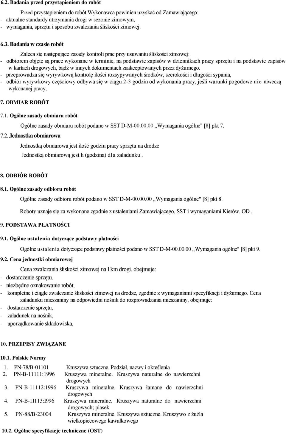 Badania w czasie robót Zaleca się następujące zasady kontroli prac przy usuwaniu śliskości zimowej: - odbiorem objęte są prace wykonane w terminie, na podstawie zapisów w dziennikach pracy sprzętu i