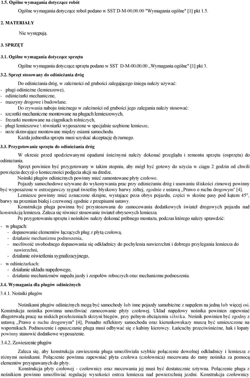 Sprzęt stosowany do odśnieżania dróg Do odśnieżania dróg, w zależności od grubości zalegającego śniegu należy używać: - pługi odśnieżne (lemieszowe), - odśnieżarki mechaniczne, - maszyny drogowe i
