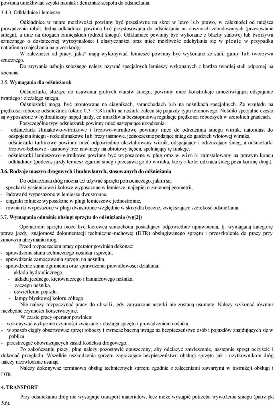 Jedna odkładnica powinna być przystosowana do odśnieżania na obszarach zabudowanych (przesuwanie śniegu), a inne na drogach zamiejskich (odrzut śniegu).
