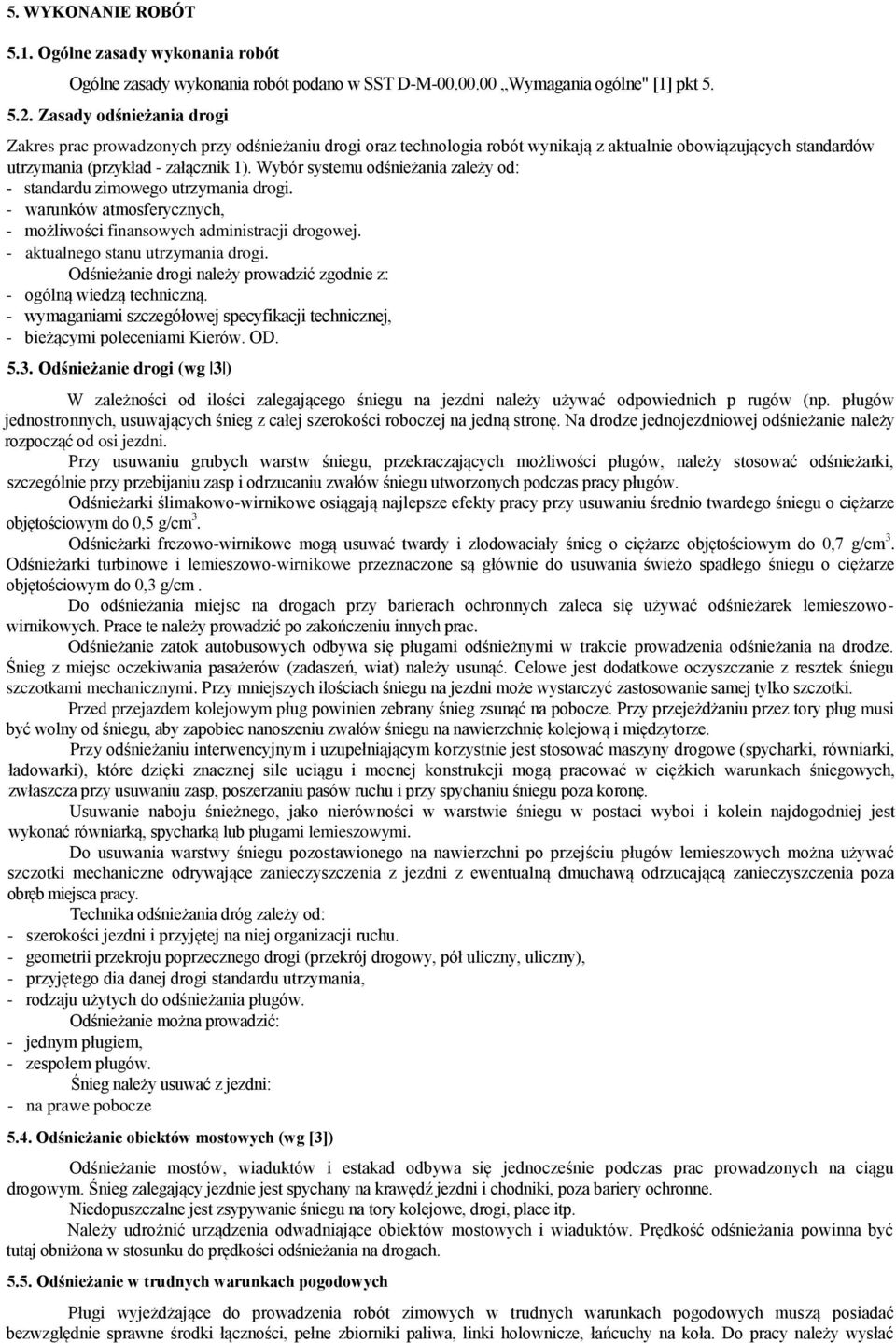 Wybór systemu odśnieżania zależy od: - standardu zimowego utrzymania drogi. - warunków atmosferycznych, - możliwości finansowych administracji drogowej. - aktualnego stanu utrzymania drogi.