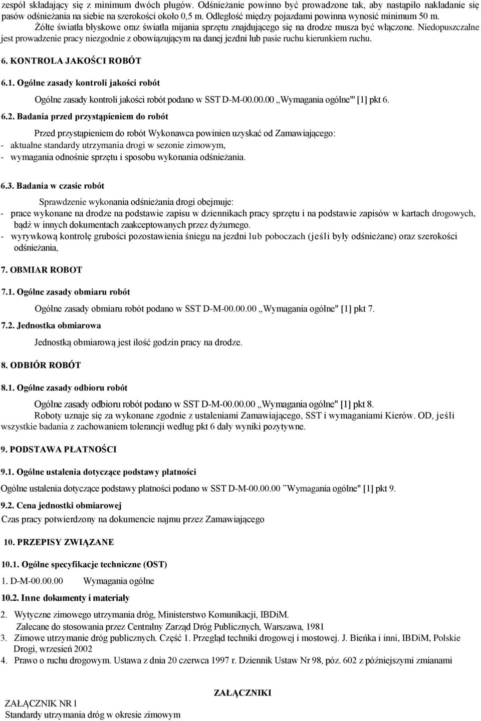 Niedopuszczalne jest prowadzenie pracy niezgodnie z obowiązującym na danej jezdni lub pasie ruchu kierunkiem ruchu. 6. KONTROLA JAKOŚCI ROBÓT 6.1.