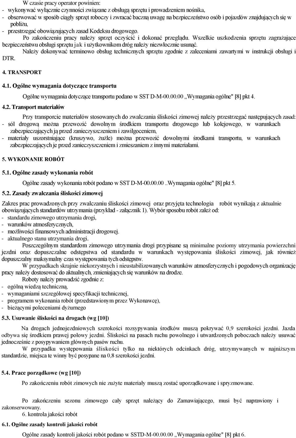 Wszelkie uszkodzenia sprzętu zagrażające bezpieczeństwu obsługi sprzętu jak i użytkownikom dróg należy niezwłocznie usunąć.
