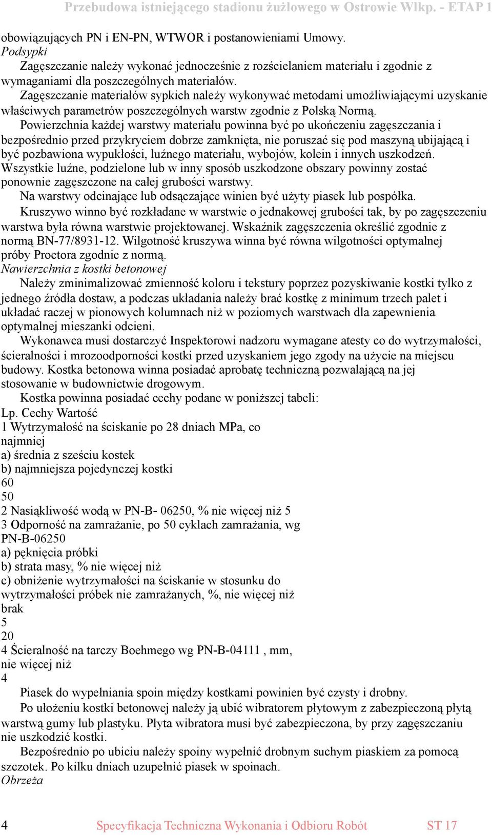 Powierzchnia każdej warstwy materiału powinna być po ukończeniu zagęszczania i bezpośrednio przed przykryciem dobrze zamknięta, nie poruszać się pod maszyną ubijającą i być pozbawiona wypukłości,