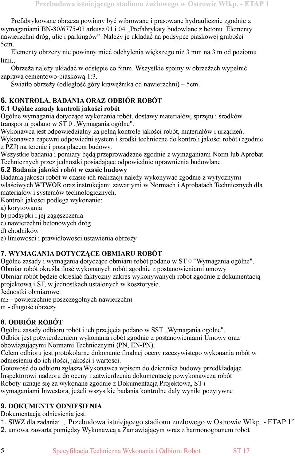 Wszystkie spoiny w obrzeżach wypełnić zaprawą cementowo-piaskową 1:3. Światło obrzeży (odległość góry krawężnika od nawierzchni) 5cm. 6. KONTROLA, BADANIA ORAZ ODBIÓR ROBÓT 6.