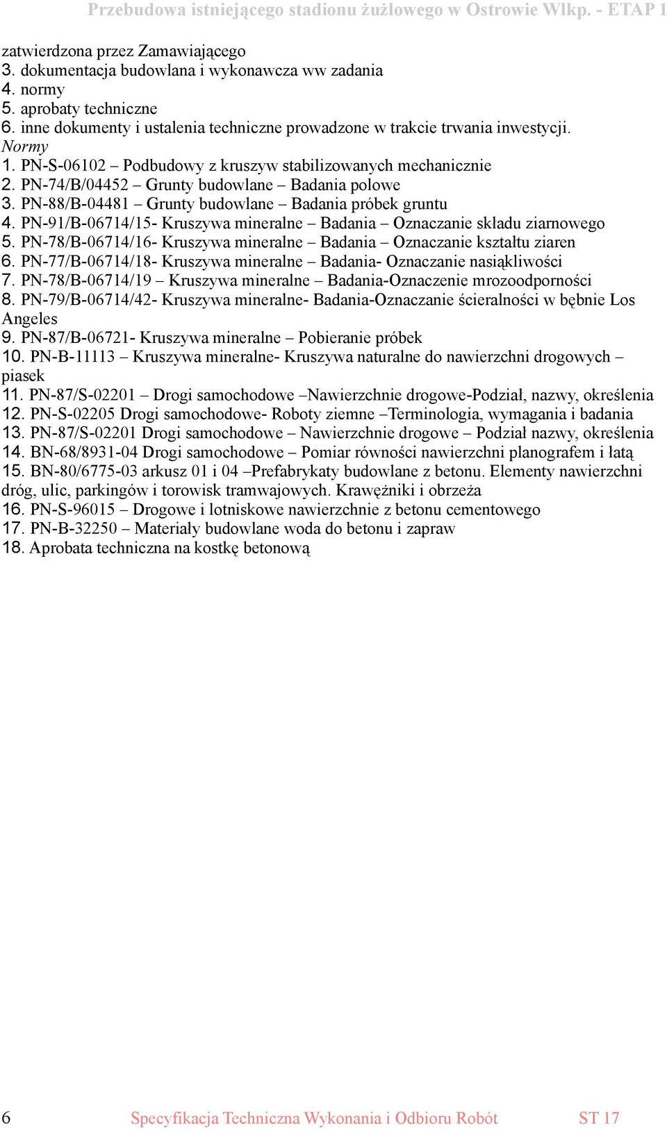 PN-91/B-06714/15- Kruszywa mineralne Badania Oznaczanie składu ziarnowego 5. PN-78/B-06714/16- Kruszywa mineralne Badania Oznaczanie kształtu ziaren 6.