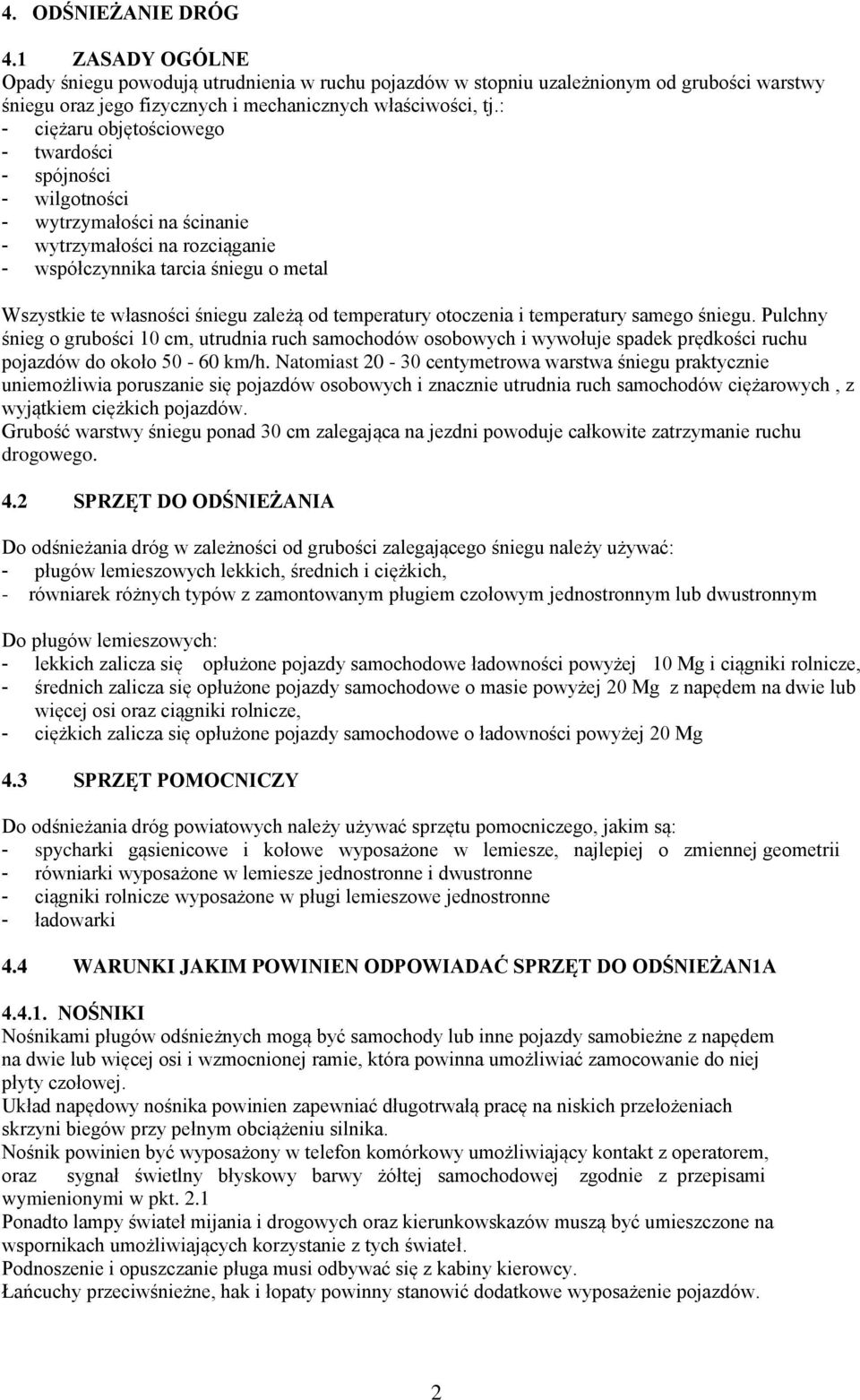 od temperatury otoczenia i temperatury samego śniegu. Pulchny śnieg o grubości 10 cm, utrudnia ruch samochodów osobowych i wywołuje spadek prędkości ruchu pojazdów do około 50-60 km/h.