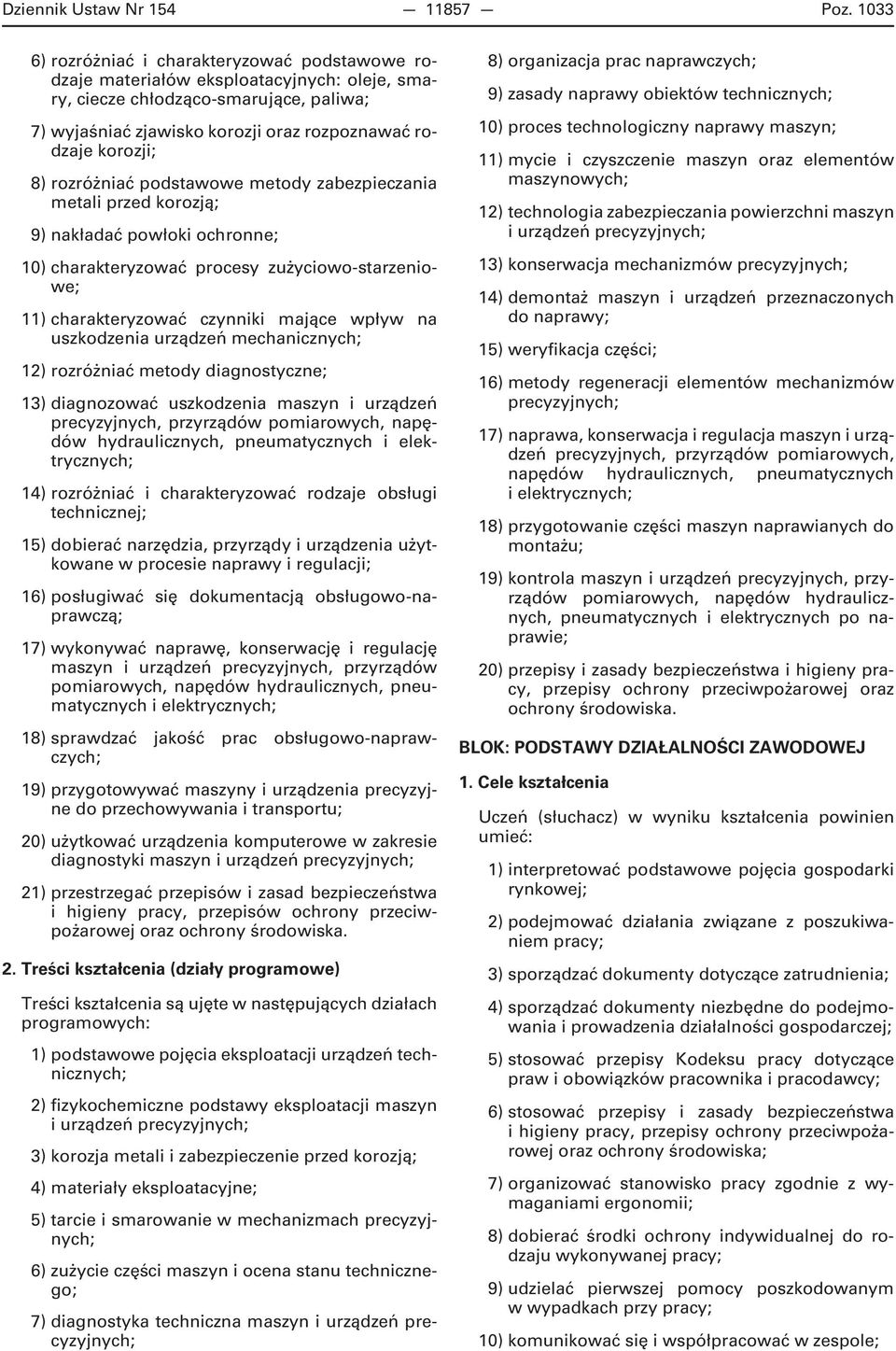 8) rozróżniać podstawowe metody zabezpieczania metali przed korozją; 9) nakładać powłoki ochronne; 10) charakteryzować procesy zużyciowo-starzeniowe; 11) charakteryzować czynniki mające wpływ na