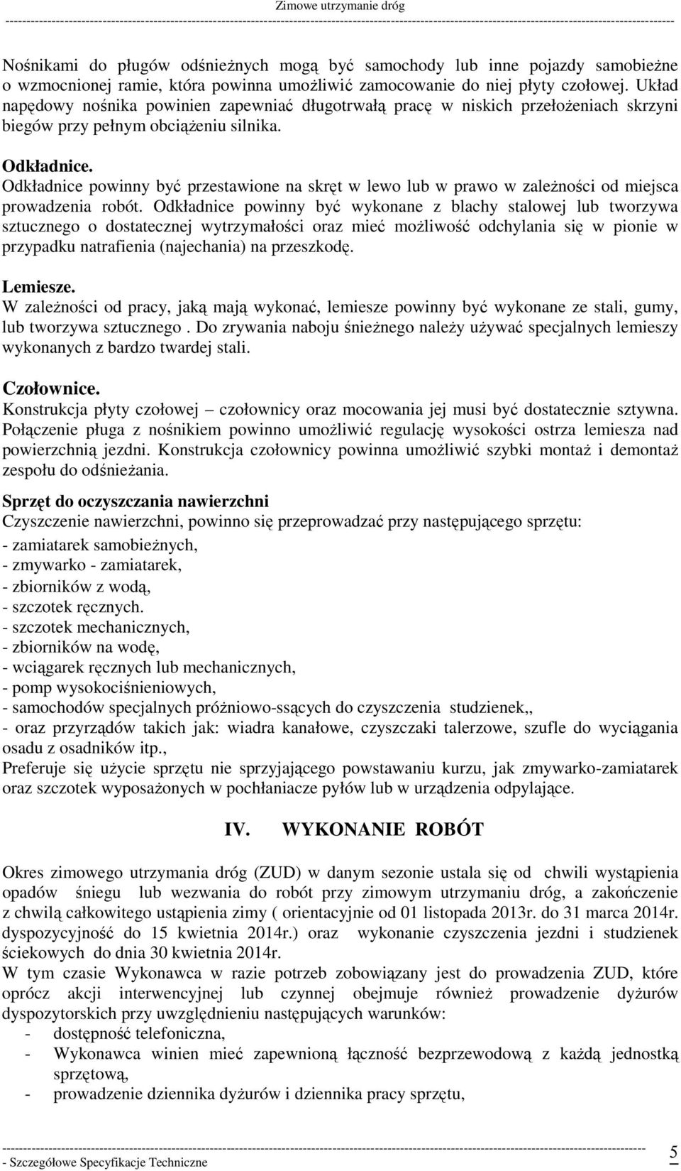 Odkładnice powinny być przestawione na skręt w lewo lub w prawo w zależności od miejsca prowadzenia robót.