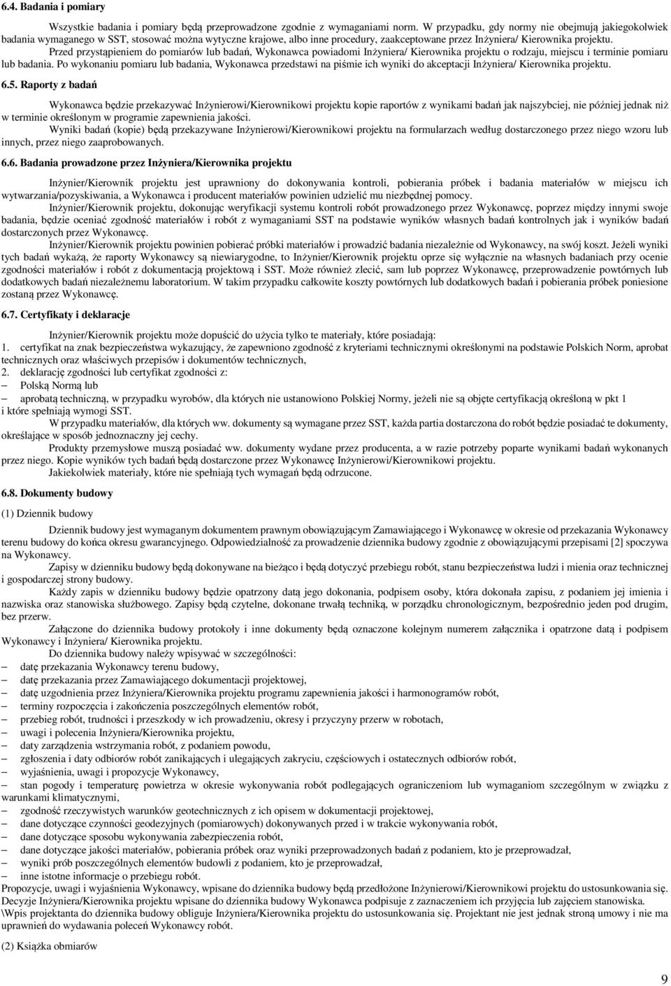 Przed przystąpieniem do pomiarów lub badań, Wykonawca powiadomi Inżyniera/ Kierownika projektu o rodzaju, miejscu i terminie pomiaru lub badania.