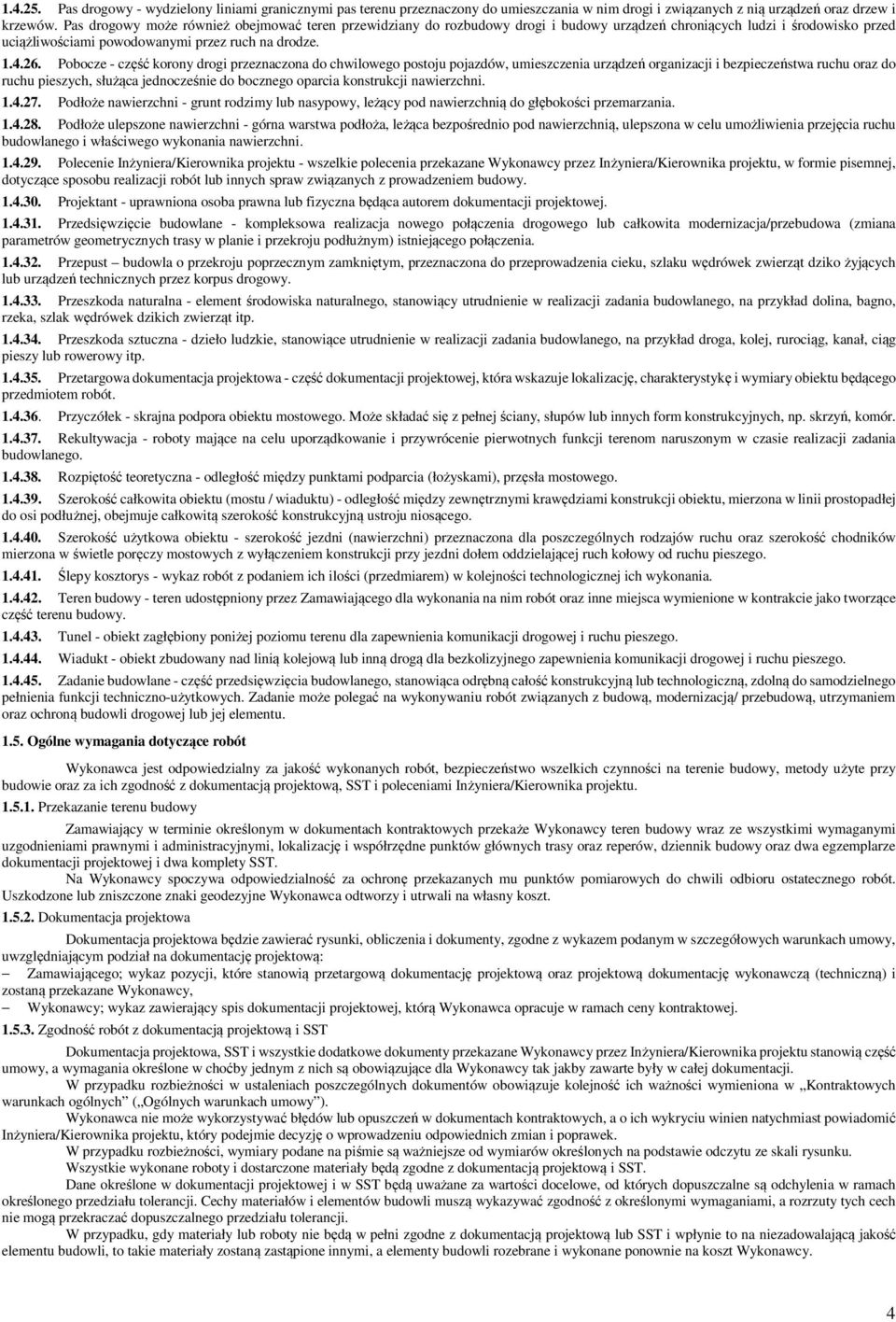 Pobocze - część korony drogi przeznaczona do chwilowego postoju pojazdów, umieszczenia urządzeń organizacji i bezpieczeństwa ruchu oraz do ruchu pieszych, służąca jednocześnie do bocznego oparcia